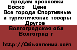 продам кроссовки Боско. › Цена ­ 8 000 - Все города Спортивные и туристические товары » Другое   . Волгоградская обл.,Волгоград г.